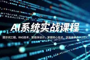 （16666期）AI系统实战课程，提示词工程、RAG技术、智能体设计，掌握核心技术，学员接单月入2万+