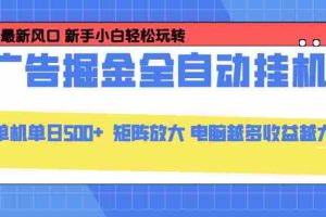 （16736期）24小时广告全自动挂机，云机模拟器均可操作，矩阵挂机项目，上手难度低，单日收益500+