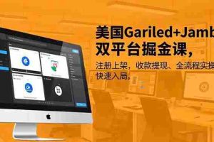 (16813期)美国Gariled+Jamble双平台掘金课,注册上架、收款提现、全流程实操,快速入局
