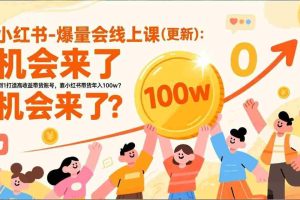 （17047期）2025小红书爆量会线上课(新) ：0到1打造高收益带货账号，靠小红书带货年入100w？机会来了！
