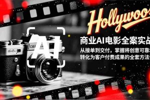 （17092期）商业AI电影全案实战：从接单到交付，掌握将创意可靠地转化为客户付费成果的全套方法论