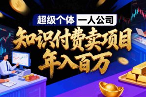 （17093期）2026年“超级个体一人公司”私域卖项目年入百万，个人IP-精准引流-项目包装-转化成交