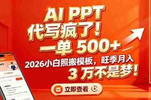 （17162期）AI PPT 代写疯了！一单 500+，2026小白照搬模板，旺季月入 3 万不是梦！